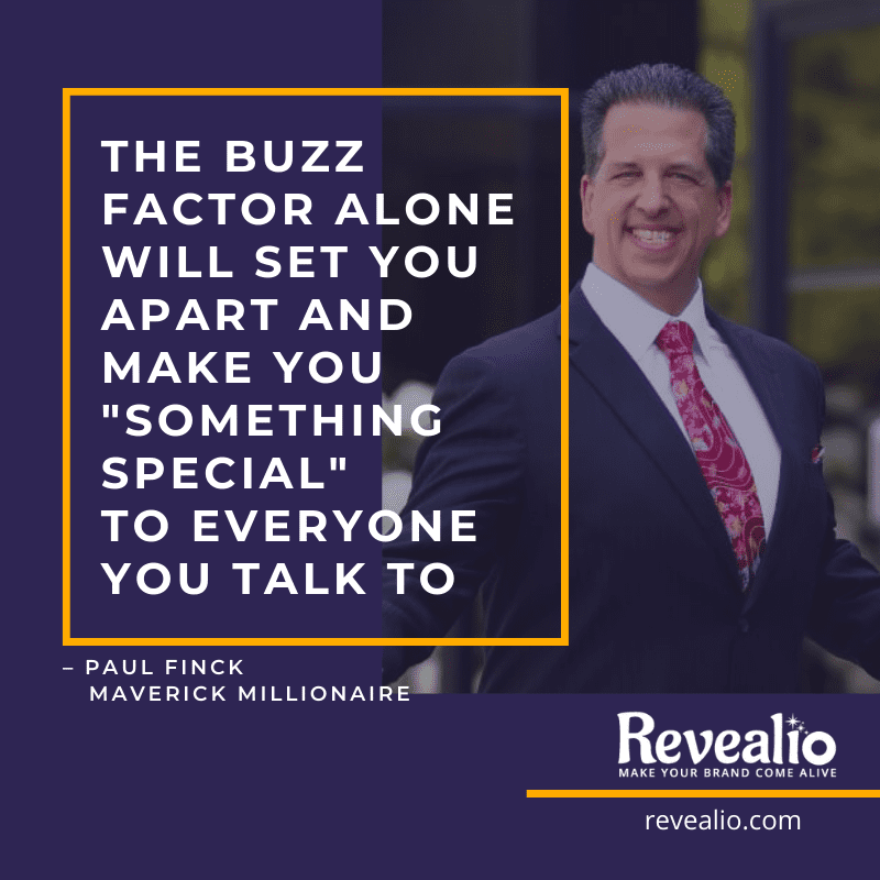 The buzz factor alone - PF The buzz factor alone will set you apart - quote from Maverick Millionaire, Paul Finck